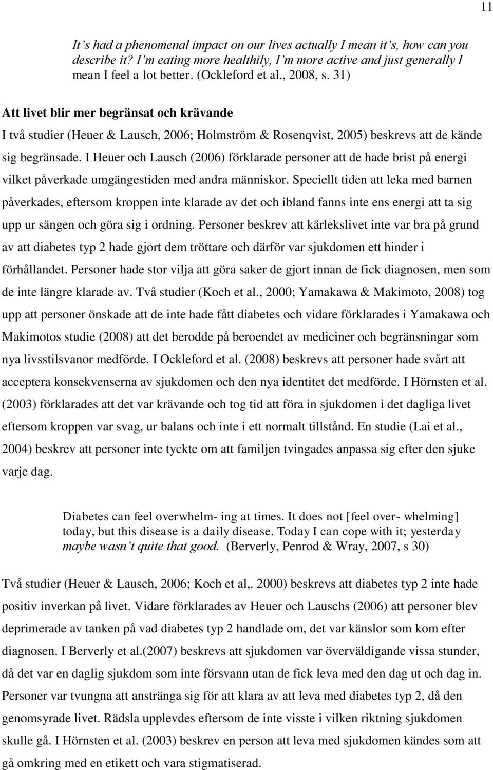 I Heuer och Lausch (2006) förklarade personer att de hade brist på energi vilket påverkade umgängestiden med andra människor.