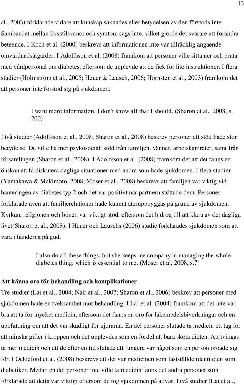 (2008) framkom att personer ville sitta ner och prata med vårdpersonal om diabetes, eftersom de upplevde att de fick för lite instruktioner. I flera studier (Holmström et al.