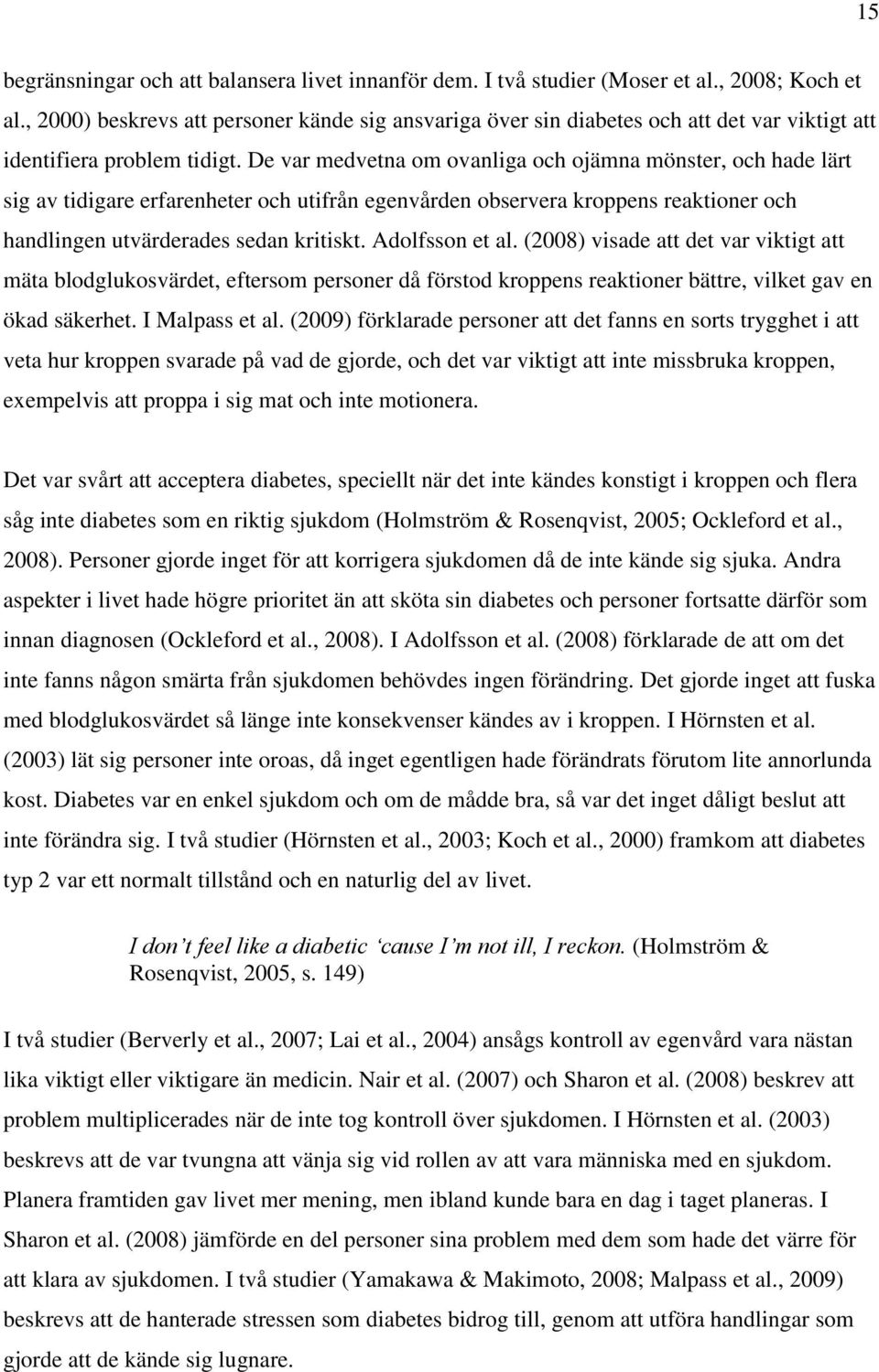 De var medvetna om ovanliga och ojämna mönster, och hade lärt sig av tidigare erfarenheter och utifrån egenvården observera kroppens reaktioner och handlingen utvärderades sedan kritiskt.