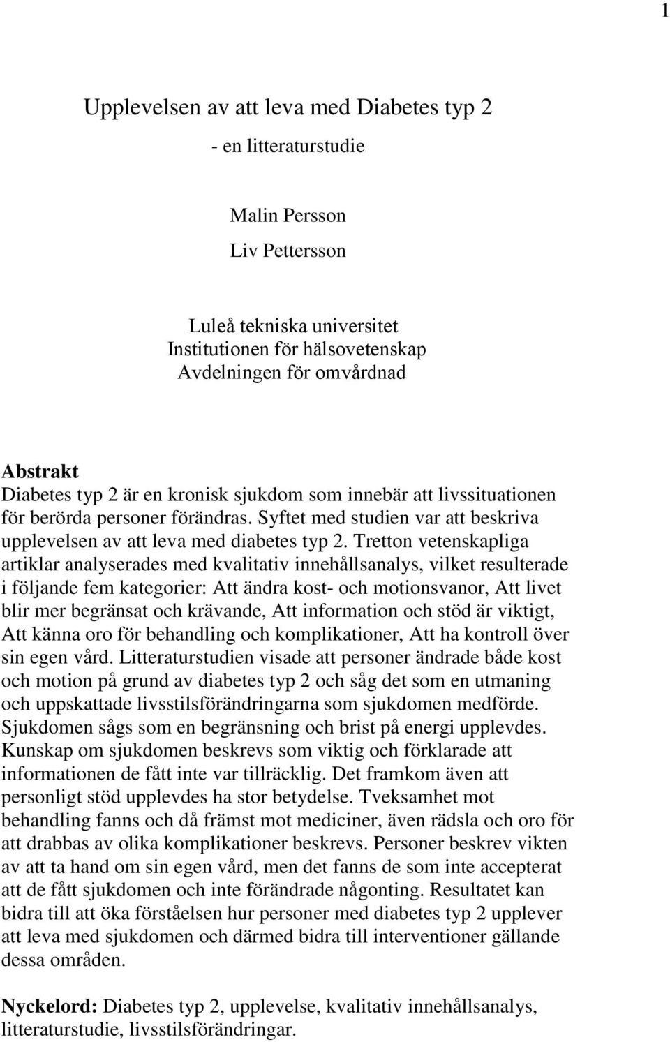 Tretton vetenskapliga artiklar analyserades med kvalitativ innehållsanalys, vilket resulterade i följande fem kategorier: Att ändra kost- och motionsvanor, Att livet blir mer begränsat och krävande,
