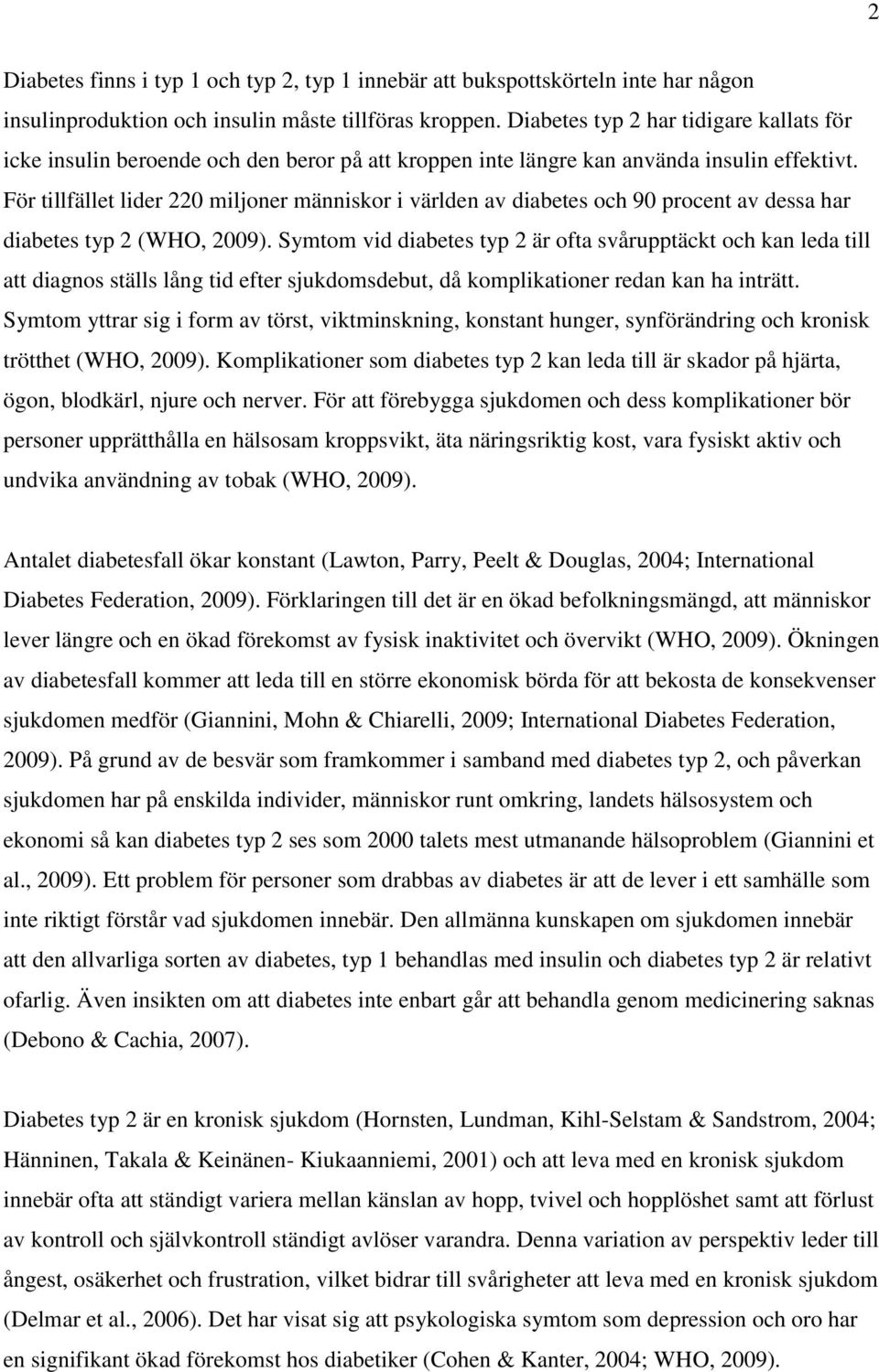 För tillfället lider 220 miljoner människor i världen av diabetes och 90 procent av dessa har diabetes typ 2 (WHO, 2009).