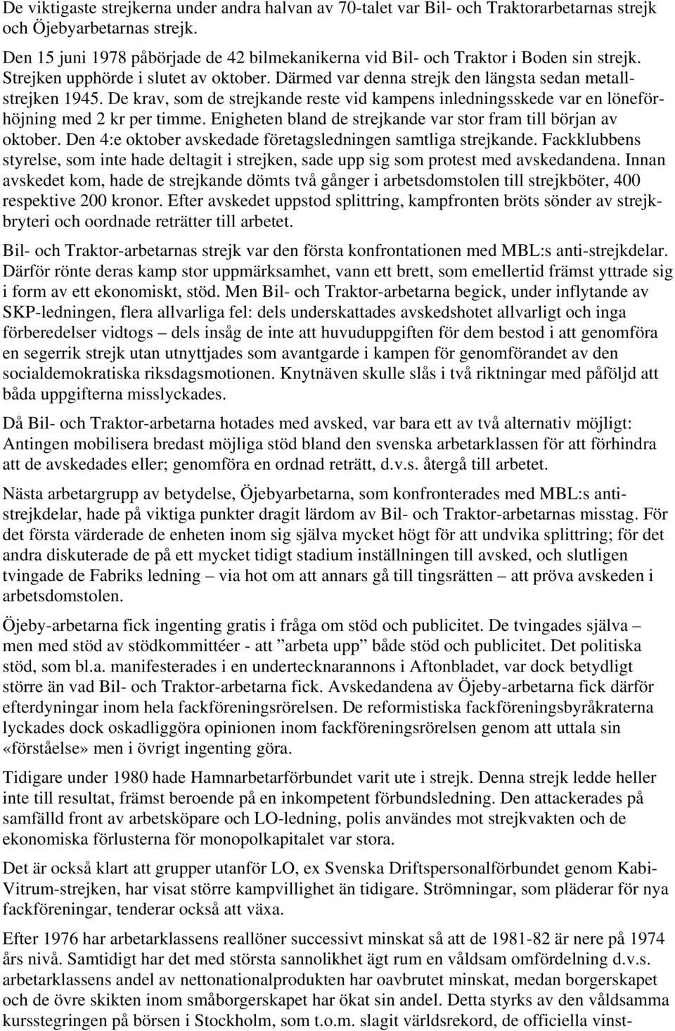 De krav, som de strejkande reste vid kampens inledningsskede var en löneförhöjning med 2 kr per timme. Enigheten bland de strejkande var stor fram till början av oktober.