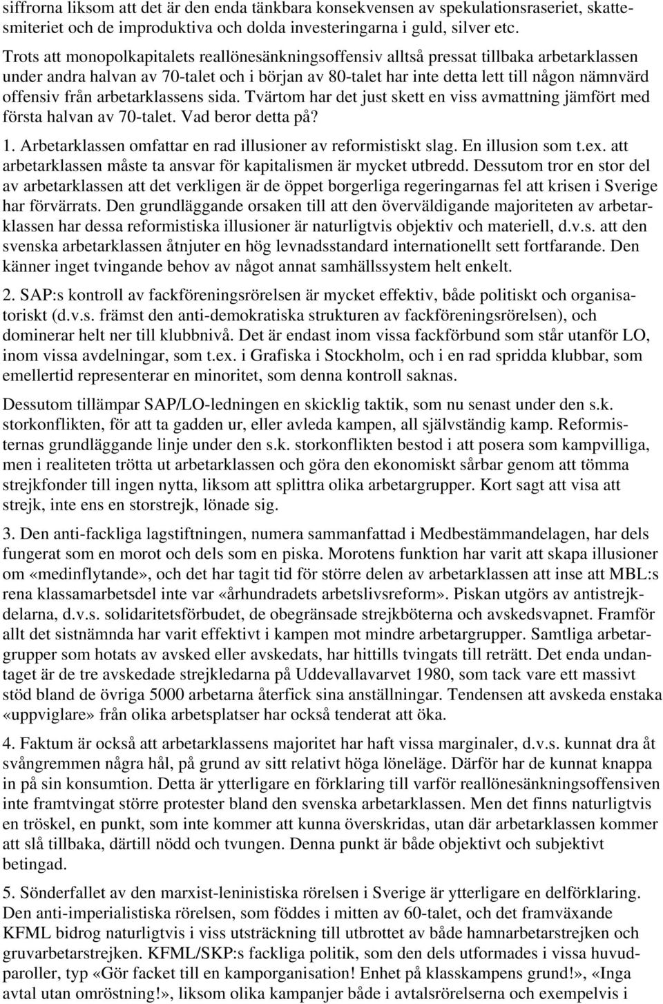 från arbetarklassens sida. Tvärtom har det just skett en viss avmattning jämfört med första halvan av 70-talet. Vad beror detta på? 1. Arbetarklassen omfattar en rad illusioner av reformistiskt slag.