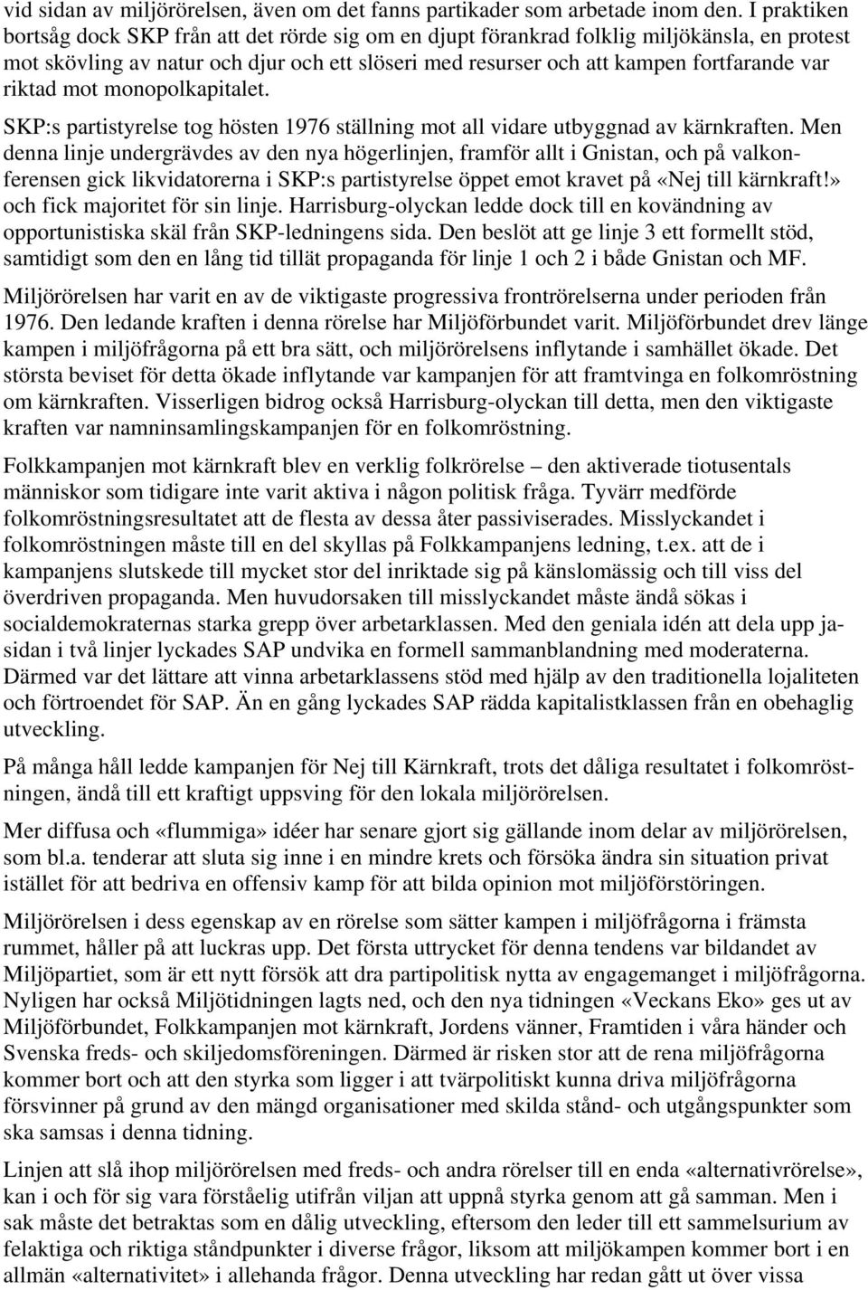 riktad mot monopolkapitalet. SKP:s partistyrelse tog hösten 1976 ställning mot all vidare utbyggnad av kärnkraften.