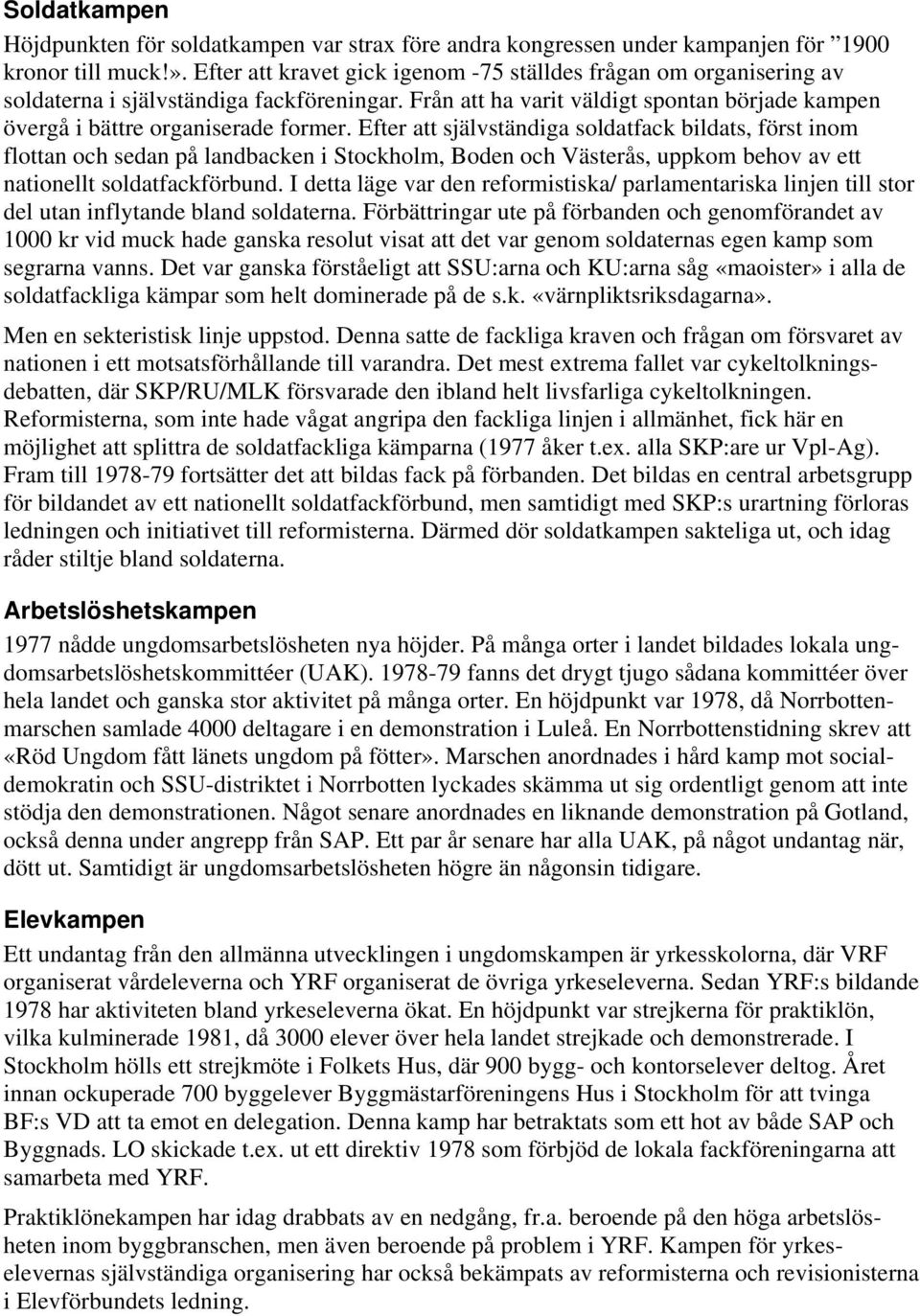 Efter att självständiga soldatfack bildats, först inom flottan och sedan på landbacken i Stockholm, Boden och Västerås, uppkom behov av ett nationellt soldatfackförbund.