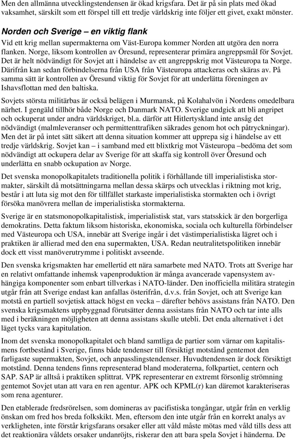 Norge, liksom kontrollen av Öresund, representerar primära angreppsmål för Sovjet. Det är helt nödvändigt för Sovjet att i händelse av ett angreppskrig mot Västeuropa ta Norge.