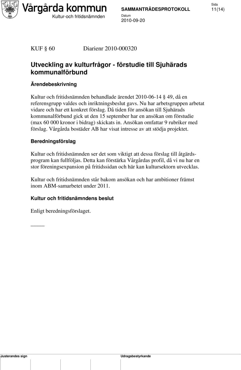 Då tiden för ansökan till Sjuhärads kommunalförbund gick ut den 15 september har en ansökan om förstudie (max 60 000 kronor i bidrag) skickats in. Ansökan omfattar 9 rubriker med förslag.