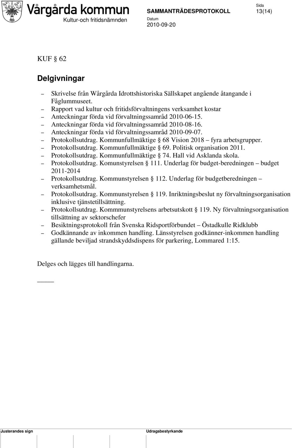 Anteckningar förda vid förvaltningssamråd 2010-09-07. Protokollsutdrag. Kommunfullmäktige 68 Vision 2018 fyra arbetsgrupper. Protokollsutdrag. Kommunfullmäktige 69. Politisk organisation 2011.