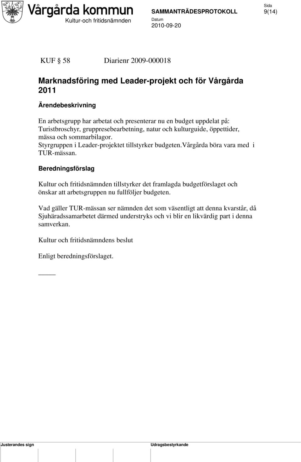 vårgårda böra vara med i TUR-mässan. Beredningsförslag Kultur och fritidsnämnden tillstyrker det framlagda budgetförslaget och önskar att arbetsgruppen nu fullföljer budgeten.