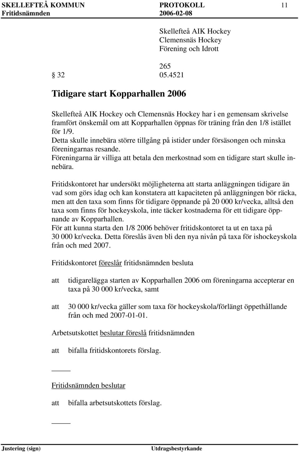 Kopparhallen öppnas för träning från den 1/8 istället för 1/9. Detta skulle innebära större tillgång på istider under försäsongen och minska föreningarnas resande.