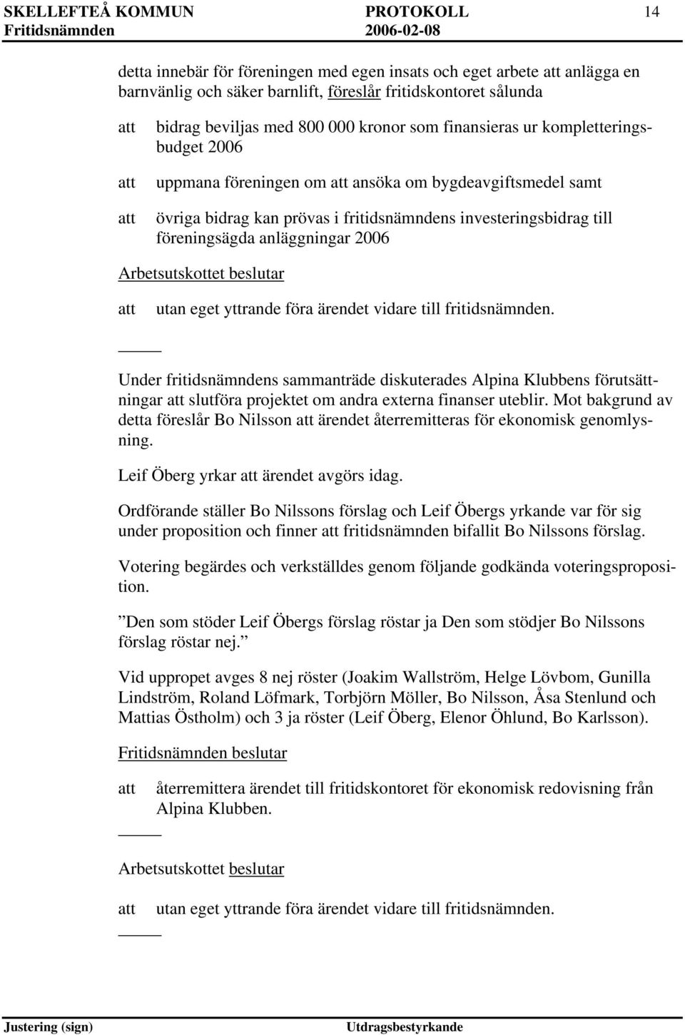 anläggningar 2006 Arbetsutskottet beslutar utan eget yttrande föra ärendet vidare till fritidsnämnden.