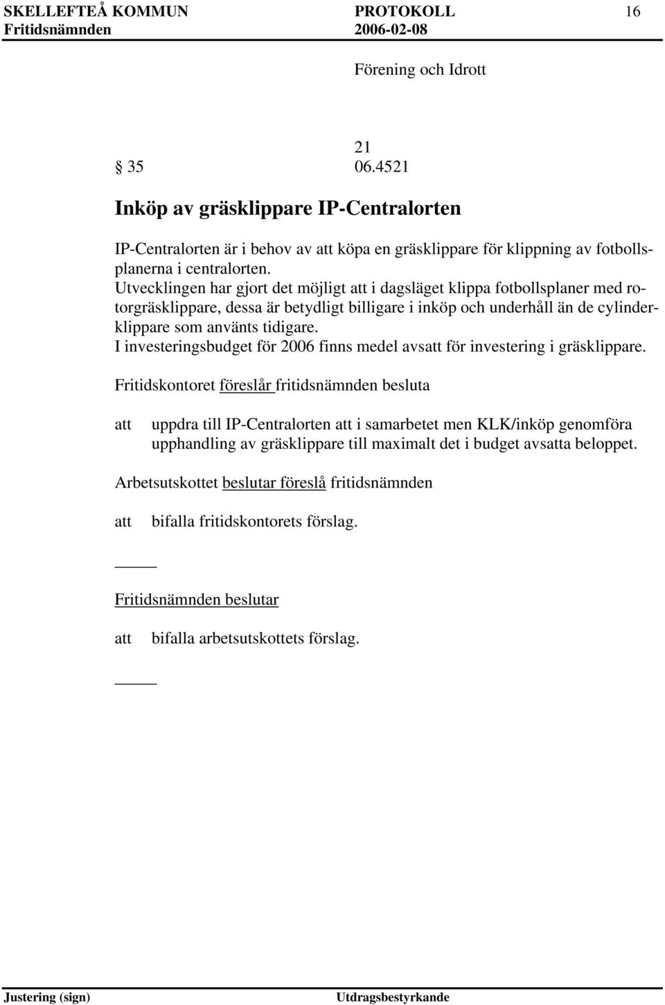 Utvecklingen har gjort det möjligt i dagsläget klippa fotbollsplaner med rotorgräsklippare, dessa är betydligt billigare i inköp och underhåll än de cylinderklippare som använts tidigare.