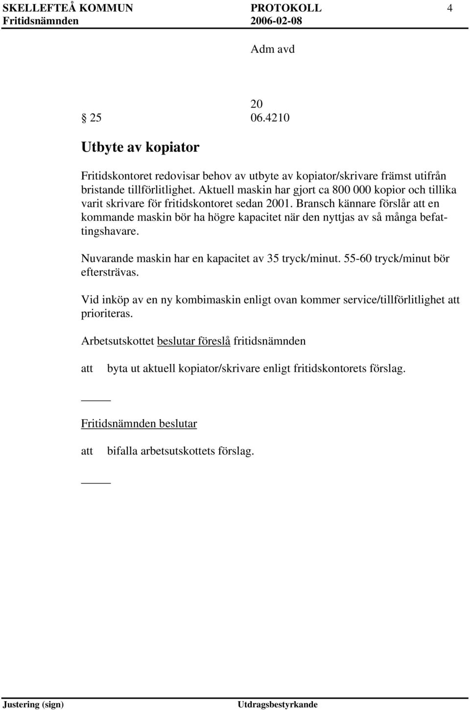 Bransch kännare förslår en kommande maskin bör ha högre kapacitet när den nyttjas av så många befingshavare. Nuvarande maskin har en kapacitet av 35 tryck/minut.