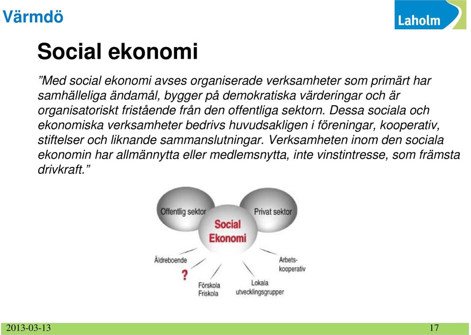 Dessa sociala och ekonomiska verksamheter bedrivs huvudsakligen i föreningar, kooperativ, stiftelser och liknande