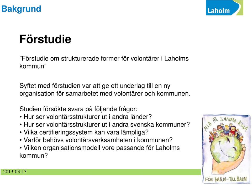 Studien försökte svara på följande frågor: Hur ser volontärsstrukturer ut i andra länder?