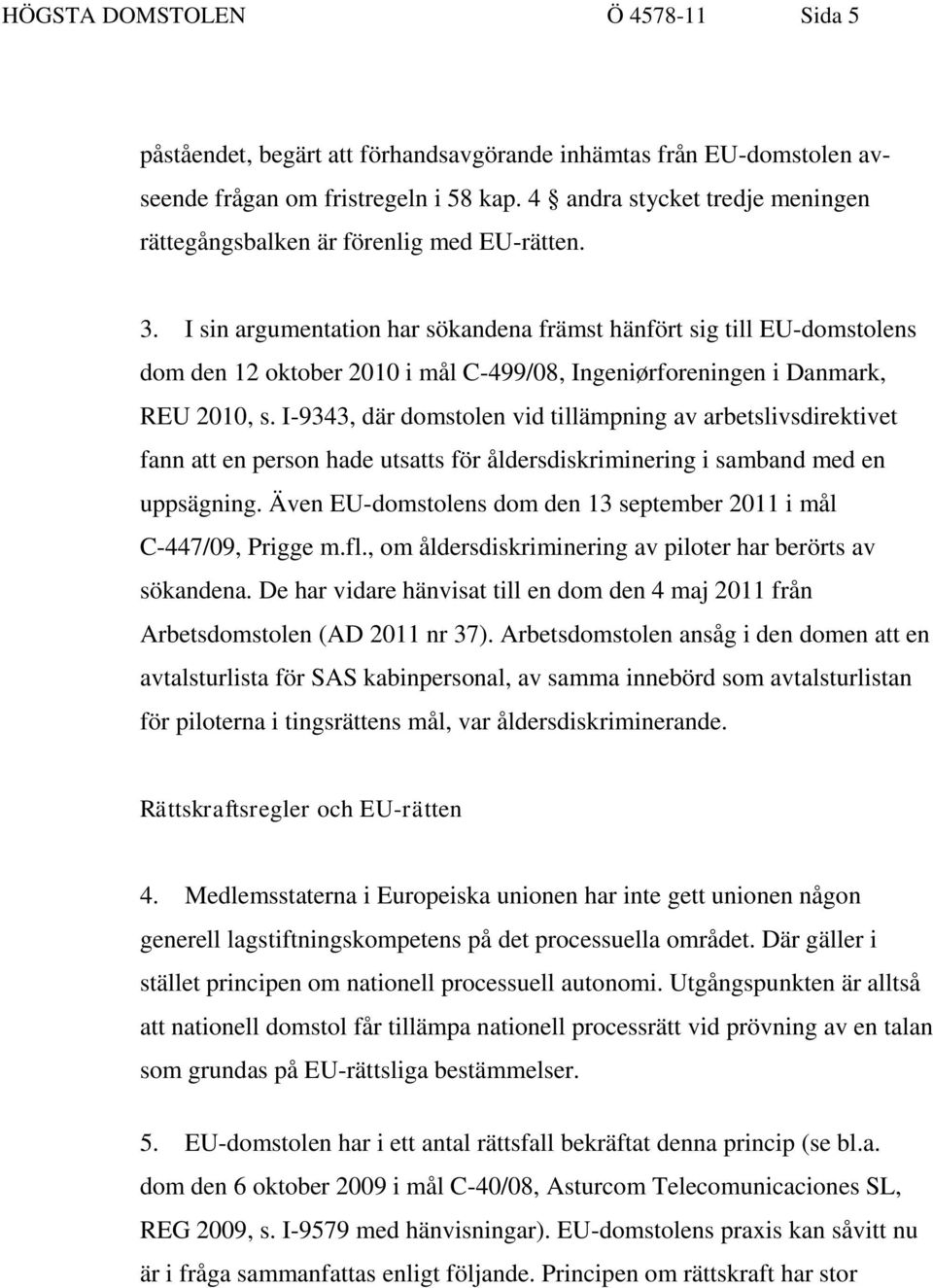 I sin argumentation har sökandena främst hänfört sig till EU-domstolens dom den 12 oktober 2010 i mål C-499/08, Ingeniørforeningen i Danmark, REU 2010, s.