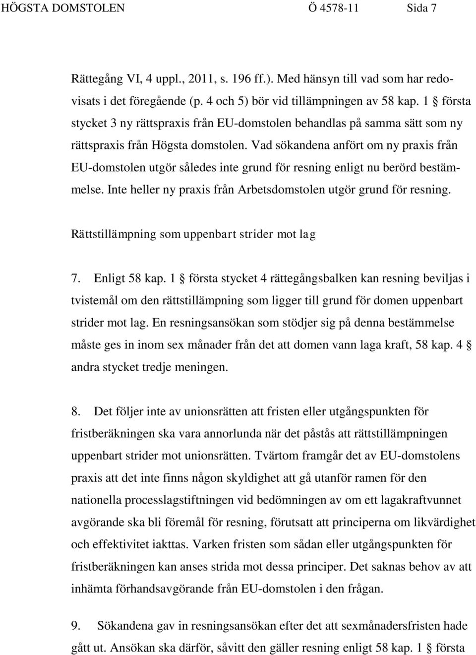 Vad sökandena anfört om ny praxis från EU-domstolen utgör således inte grund för resning enligt nu berörd bestämmelse. Inte heller ny praxis från Arbetsdomstolen utgör grund för resning.