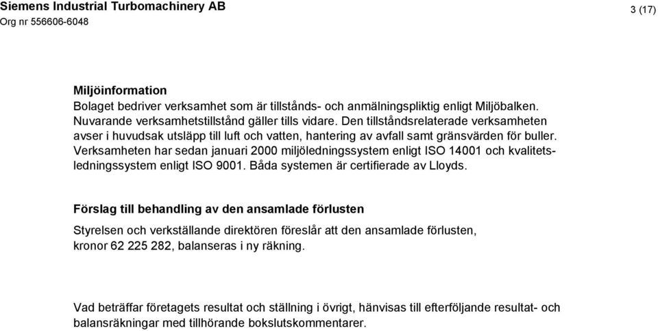 Verksamheten har sedan januari 2000 miljöledningssystem enligt ISO 14001 och kvalitetsledningssystem enligt ISO 9001. Båda systemen är certifierade av Lloyds.