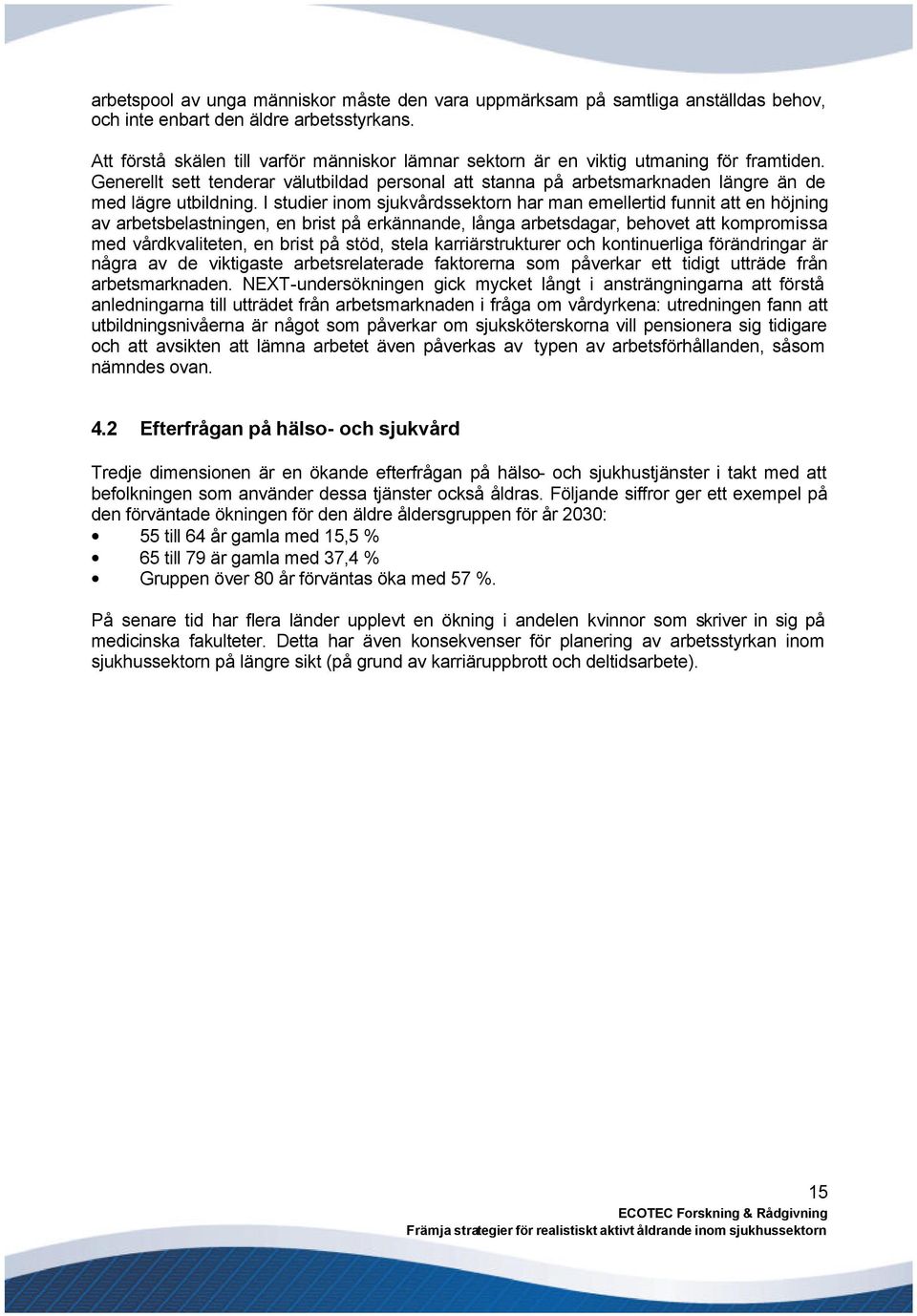 Generellt sett tenderar välutbildad personal att stanna på arbetsmarknaden längre än de med lägre utbildning.