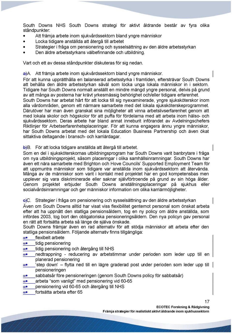 Vart och ett av dessa ståndpunkter diskuteras för sig nedan. a)a. Att främja arbete inom sjukvårdssektorn bland yngre människor.