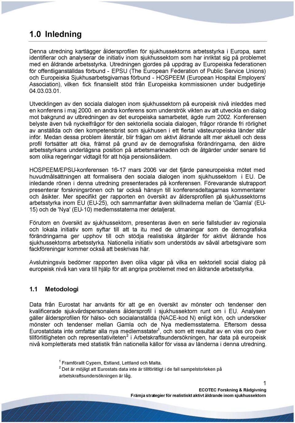 Utredningen gjordes på uppdrag av Europeiska federationen för offentliganställdas förbund - EPSU (The European Federation of Public Service Unions) och Europeiska Sjukhusarbetsgivarnas förbund -