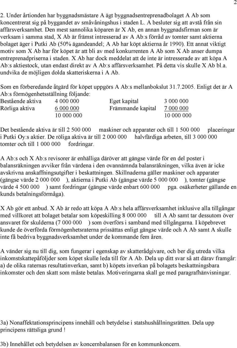 A Ab har köpt aktierna år 1990). Ett annat viktigt motiv som X Ab har för köpet är att bli av med konkurrenten A Ab som X Ab anser dumpa entreprenadpriserna i staden.