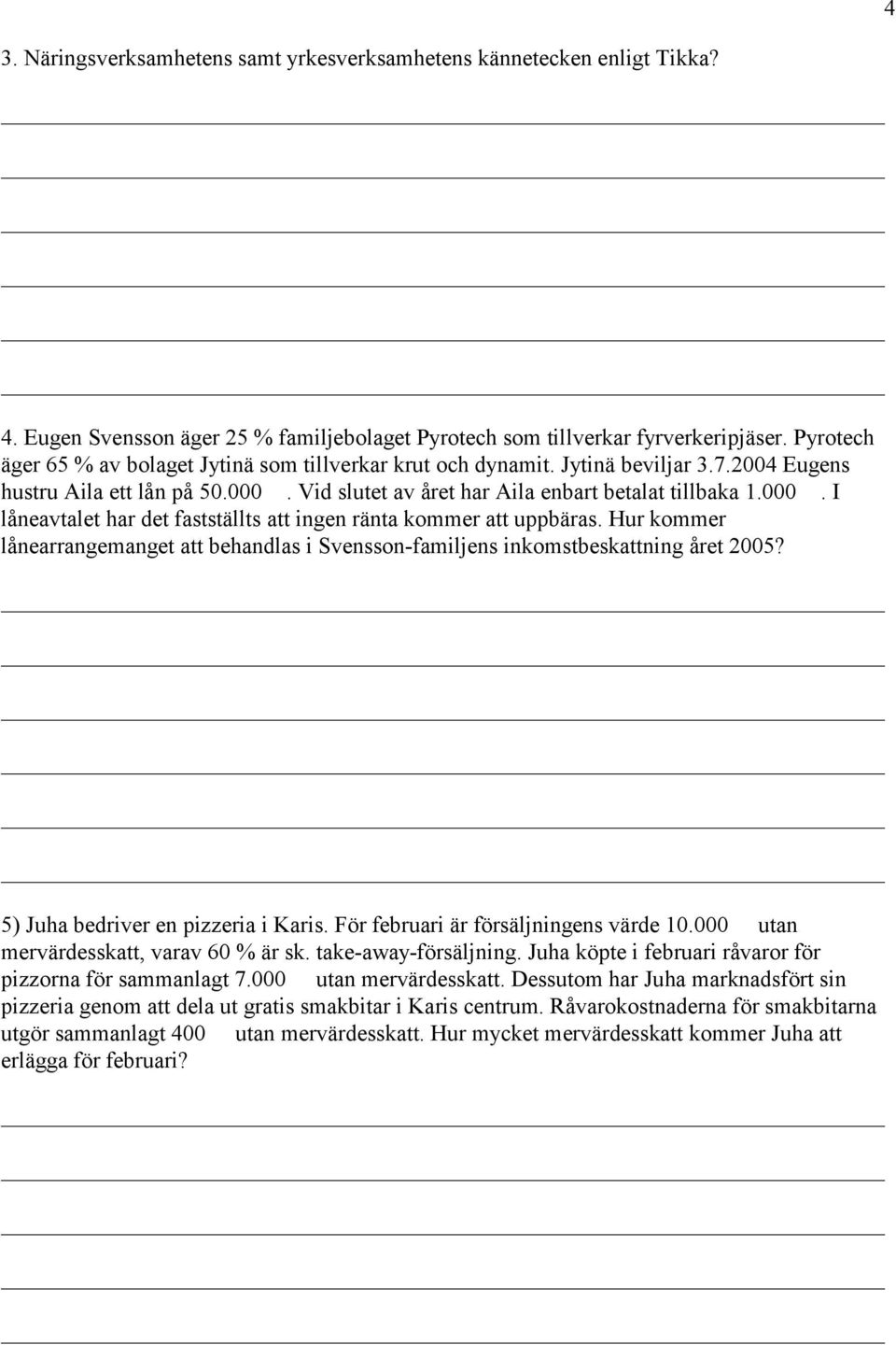 Vid slutet av året har Aila enbart betalat tillbaka 1.000 i. I låneavtalet har det fastställts att ingen ränta kommer att uppbäras.