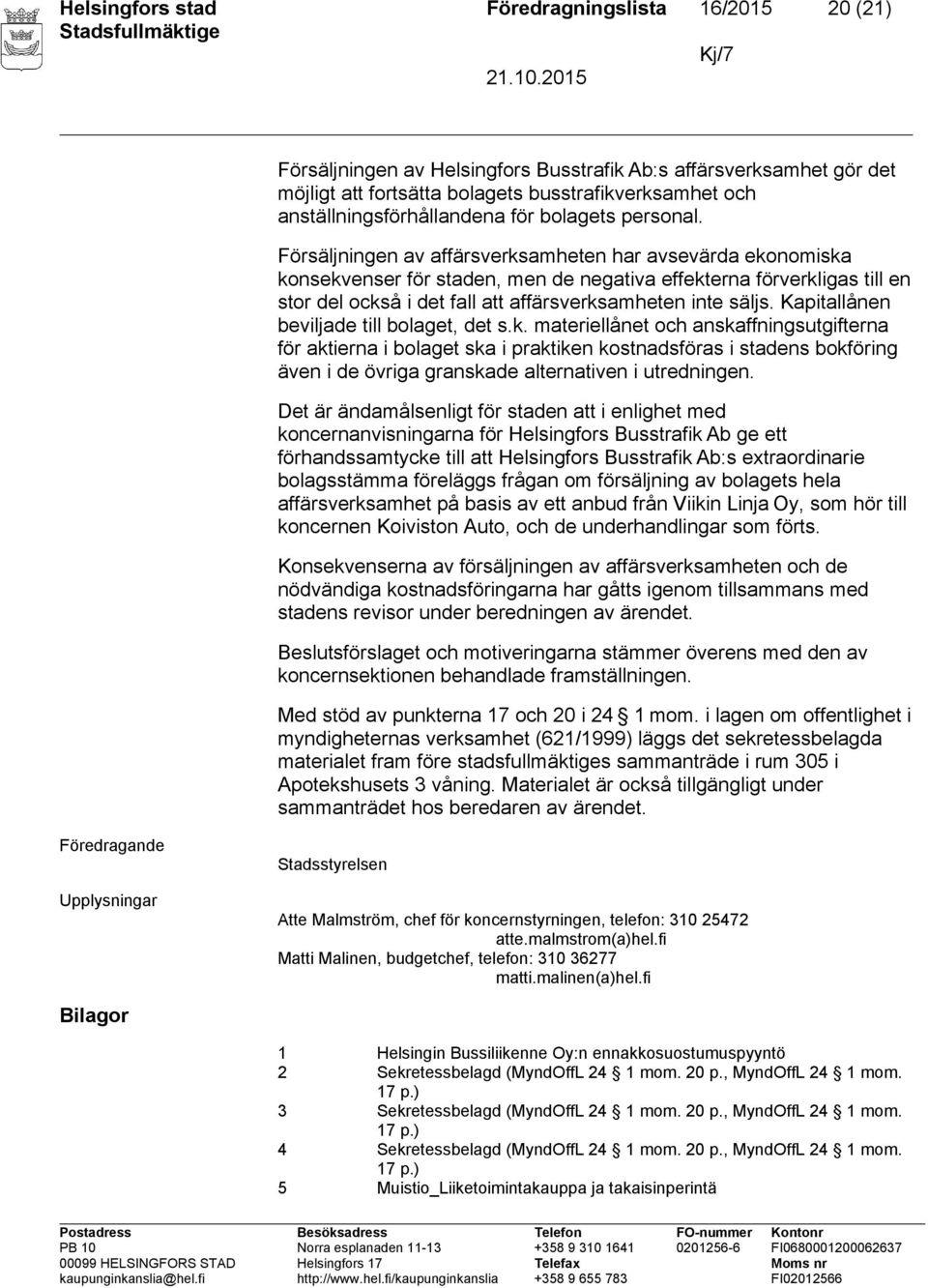 Försäljningen av affärsverksamheten har avsevärda ekonomiska konsekvenser för staden, men de negativa effekterna förverkligas till en stor del också i det fall att affärsverksamheten inte säljs.