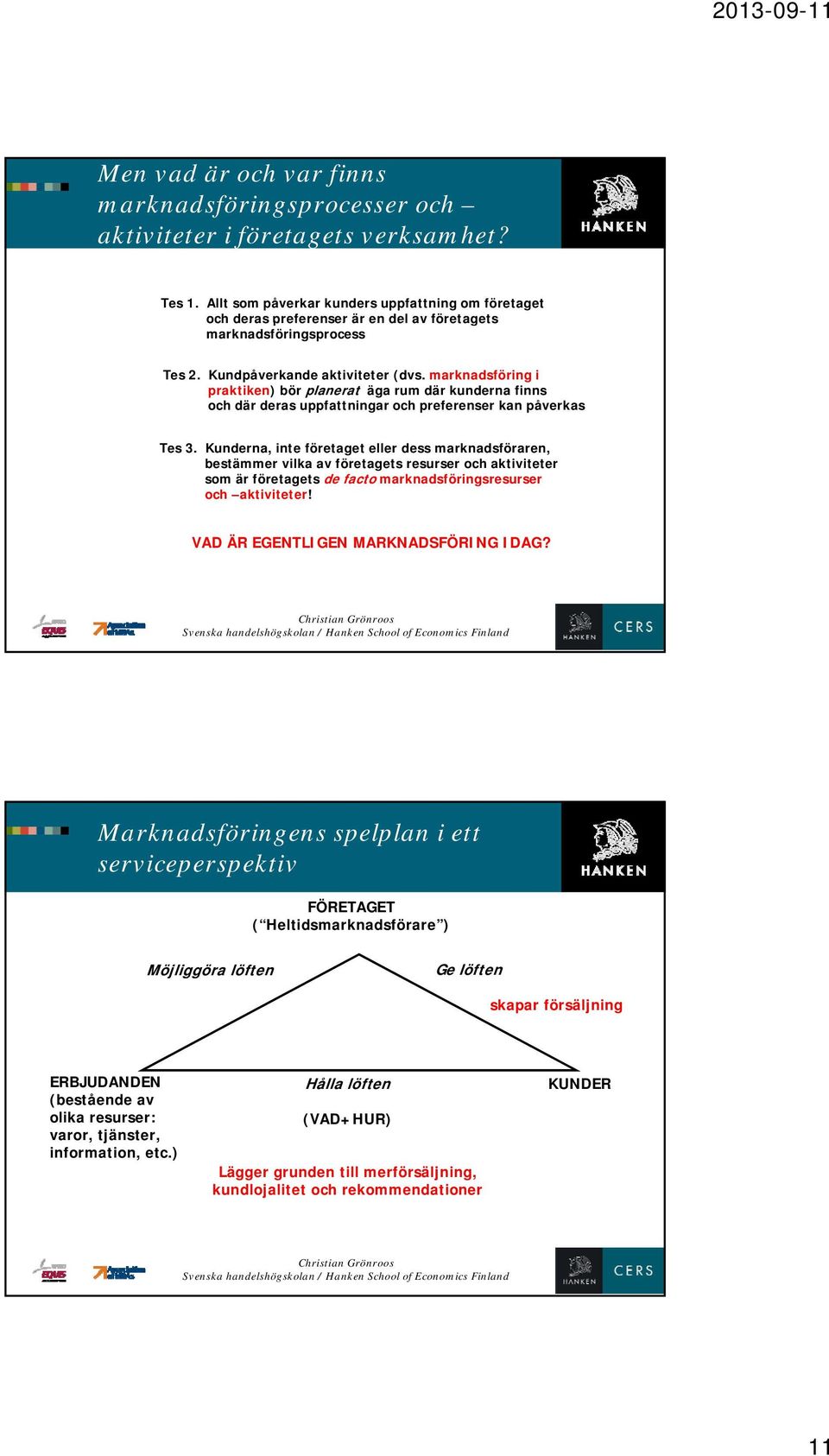 marknadsföring i praktiken) bör planerat äga rum där kunderna finns och där deras uppfattningar och preferenser kan påverkas Tes 3.