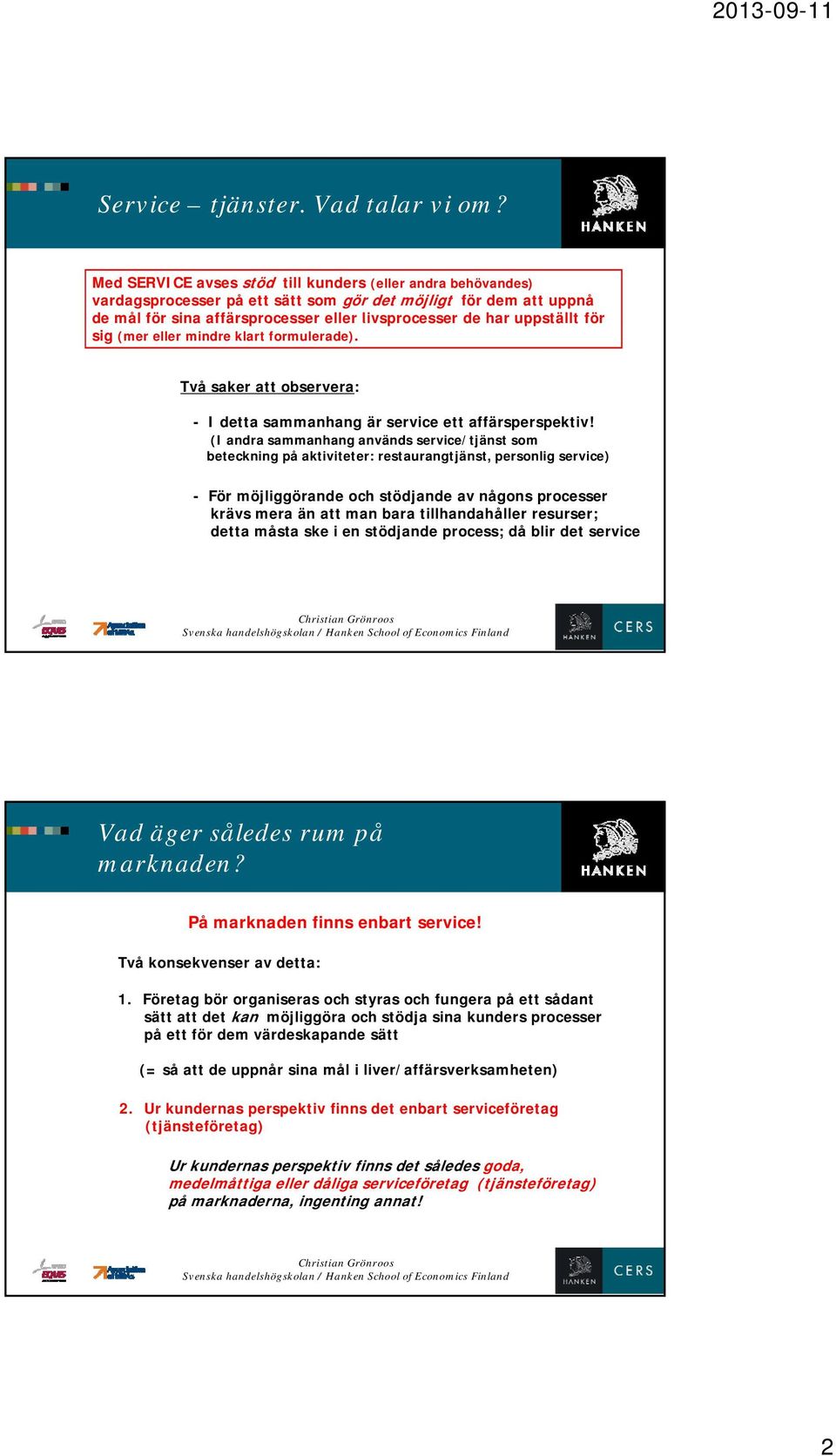 för sig (mer eller mindre klart formulerade). Två saker att observera: - I detta sammanhang är service ett affärsperspektiv!