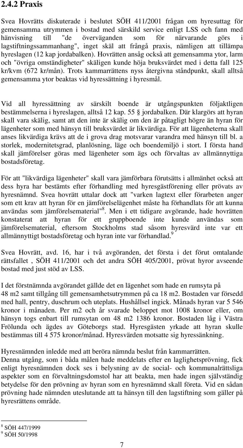 Hovrätten ansåg också att gemensamma ytor, larm och "övriga omständigheter" skäligen kunde höja bruksvärdet med i detta fall 125 kr/kvm (672 ).