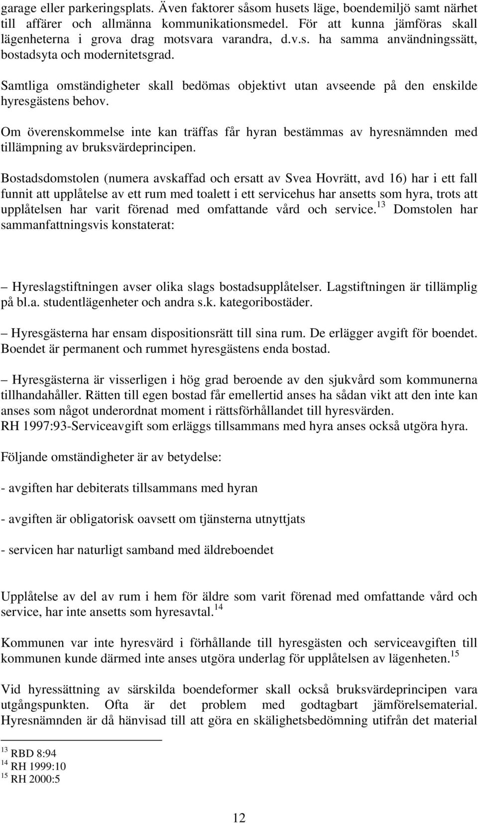 Samtliga omständigheter skall bedömas objektivt utan avseende på den enskilde hyresgästens behov.