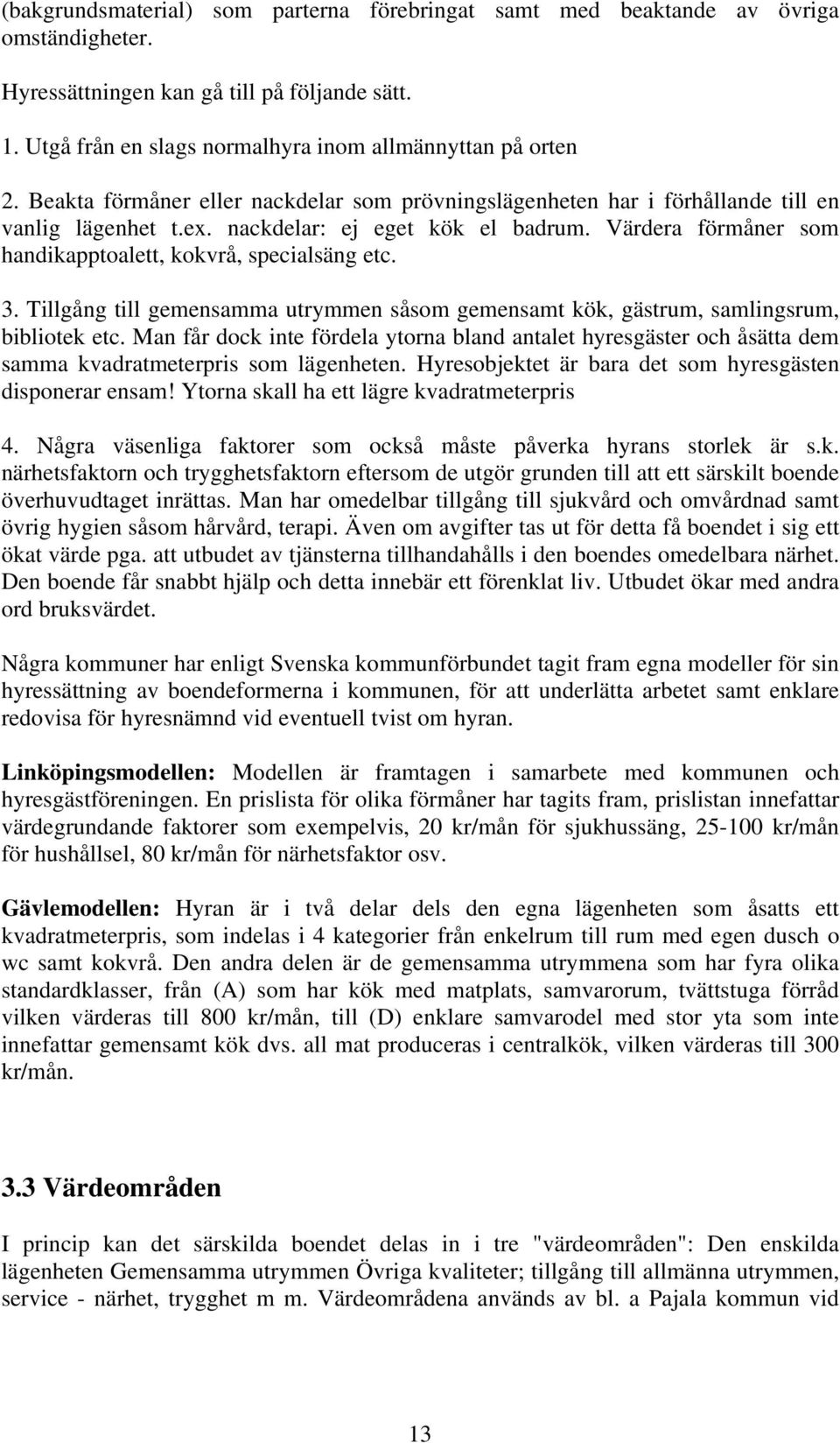 Värdera förmåner som handikapptoalett, kokvrå, specialsäng etc. 3. Tillgång till gemensamma utrymmen såsom gemensamt kök, gästrum, samlingsrum, bibliotek etc.