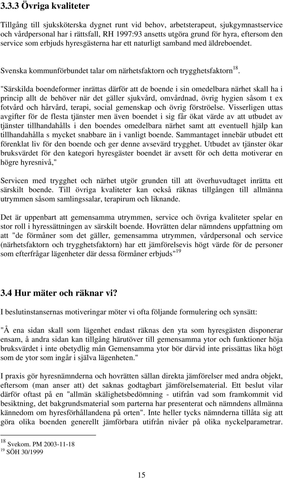 "Särskilda boendeformer inrättas därför att de boende i sin omedelbara närhet skall ha i princip allt de behöver när det gäller sjukvård, omvårdnad, övrig hygien såsom t ex fotvård och hårvård,