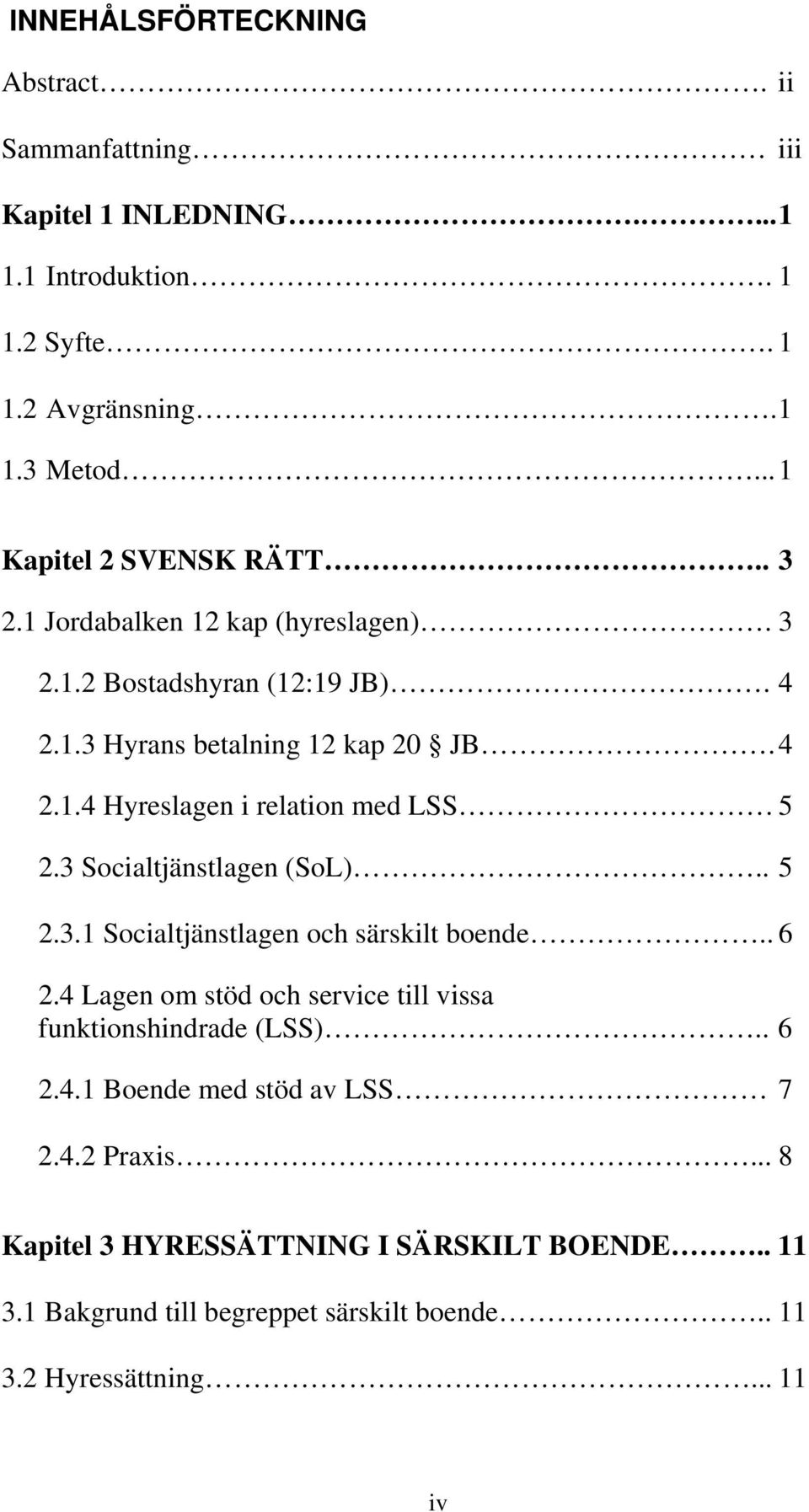 3 Socialtjänstlagen (SoL).. 5 2.3.1 Socialtjänstlagen och särskilt boende.. 6 2.4 Lagen om stöd och service till vissa funktionshindrade (LSS).. 6 2.4.1 Boende med stöd av LSS 7 2.