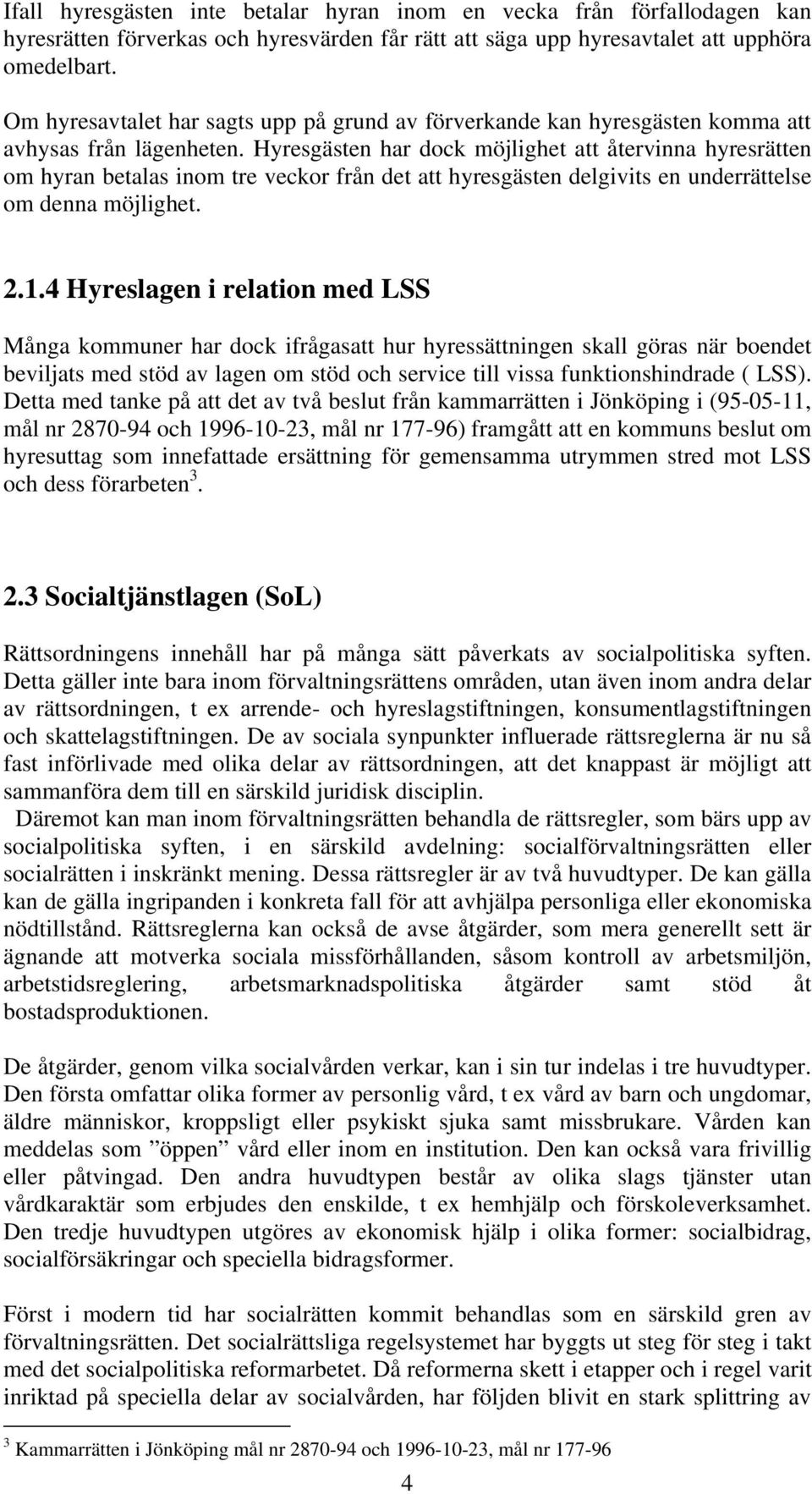 Hyresgästen har dock möjlighet att återvinna hyresrätten om hyran betalas inom tre veckor från det att hyresgästen delgivits en underrättelse om denna möjlighet. 2.1.