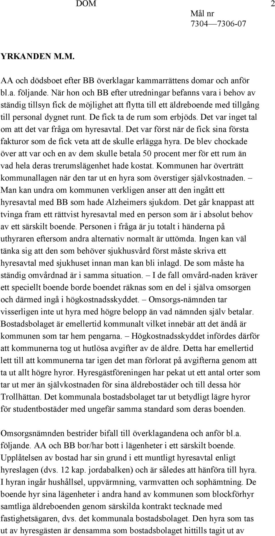 Det var inget tal om att det var fråga om hyresavtal. Det var först när de fick sina första fakturor som de fick veta att de skulle erlägga hyra.