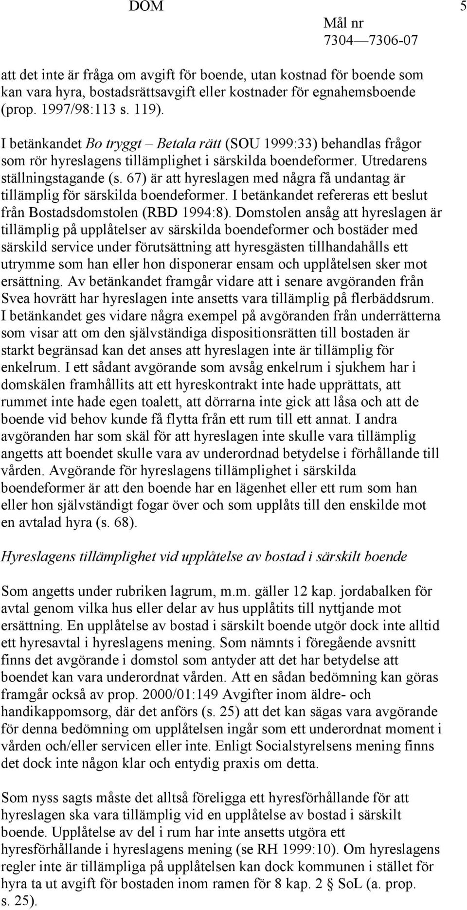 67) är att hyreslagen med några få undantag är tillämplig för särskilda boendeformer. I betänkandet refereras ett beslut från Bostadsdomstolen (RBD 1994:8).