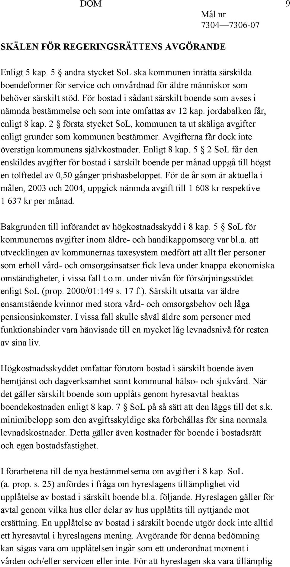 2 första stycket SoL, kommunen ta ut skäliga avgifter enligt grunder som kommunen bestämmer. Avgifterna får dock inte överstiga kommunens självkostnader. Enligt 8 kap.