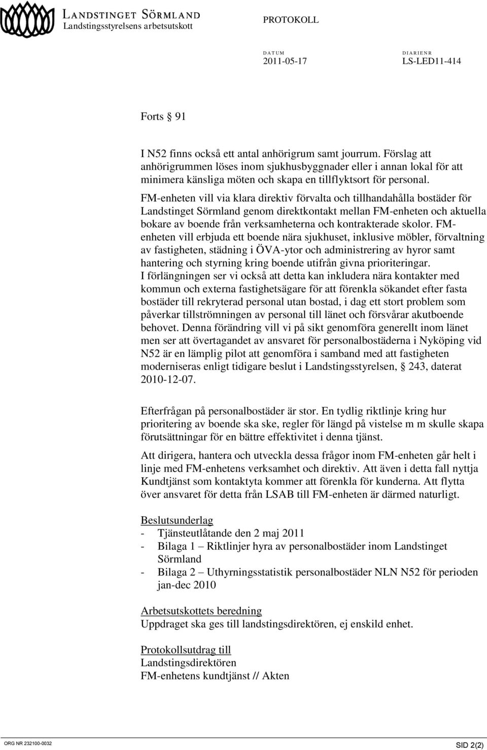 FM-enheten vill via klara direktiv förvalta och tillhandahålla bostäder för Landstinget Sörmland genom direktkontakt mellan FM-enheten och aktuella bokare av boende från verksamheterna och