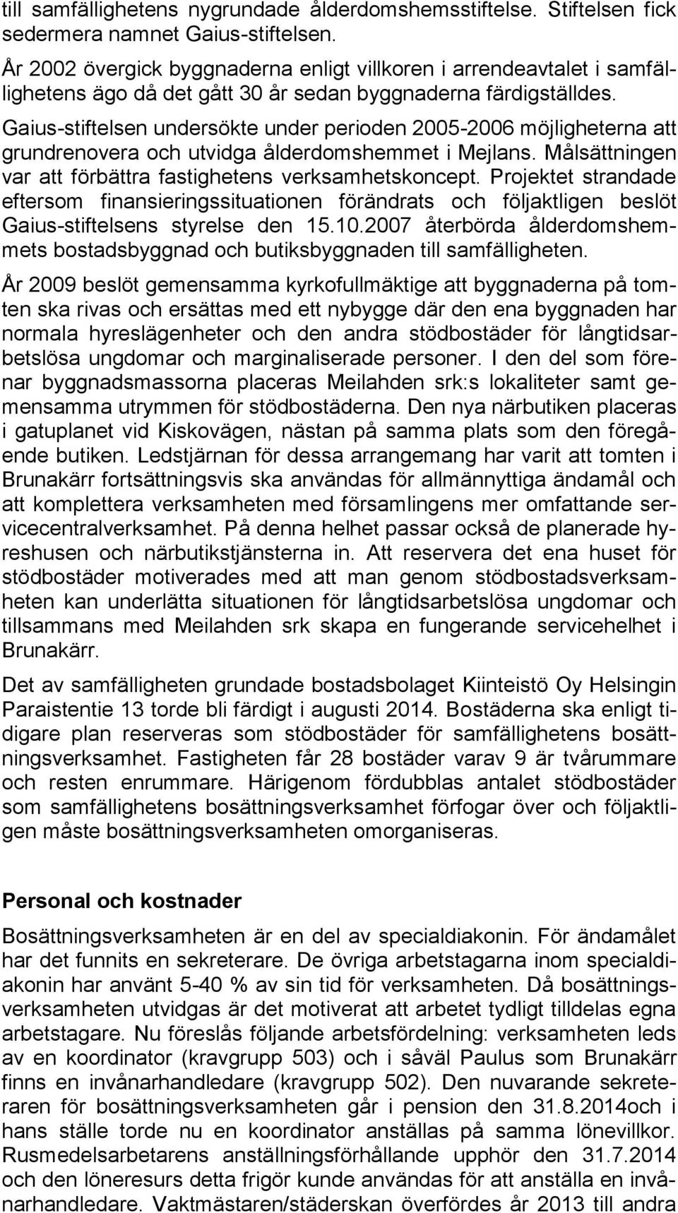 Gaius-stiftelsen undersökte under perioden 2005-2006 möjligheterna att grundrenovera och utvidga ålderdomshemmet i Mejlans. Målsättningen var att förbättra fastighetens verksamhetskoncept.