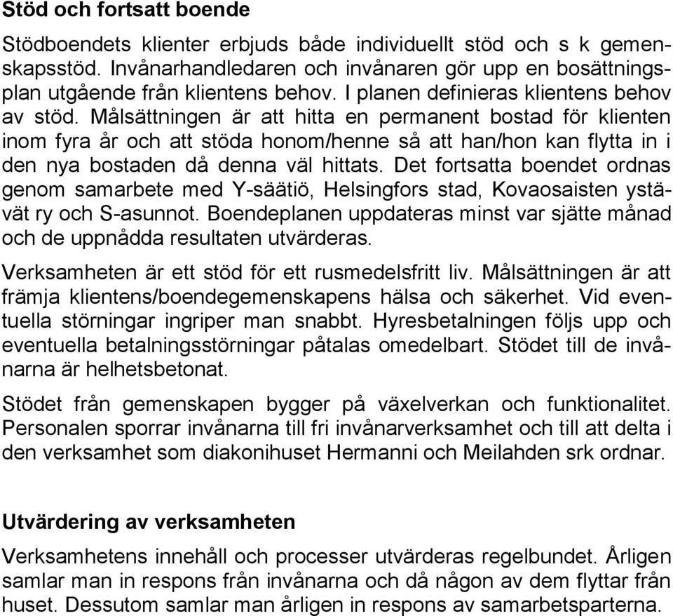 Målsättningen är att hitta en permanent bostad för klienten inom fyra år och att stöda honom/henne så att han/hon kan flytta in i den nya bostaden då denna väl hittats.