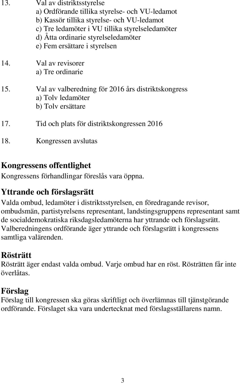 Tid och plats för distriktskongressen 2016 18. Kongressen avslutas Kongressens offentlighet Kongressens förhandlingar föreslås vara öppna.