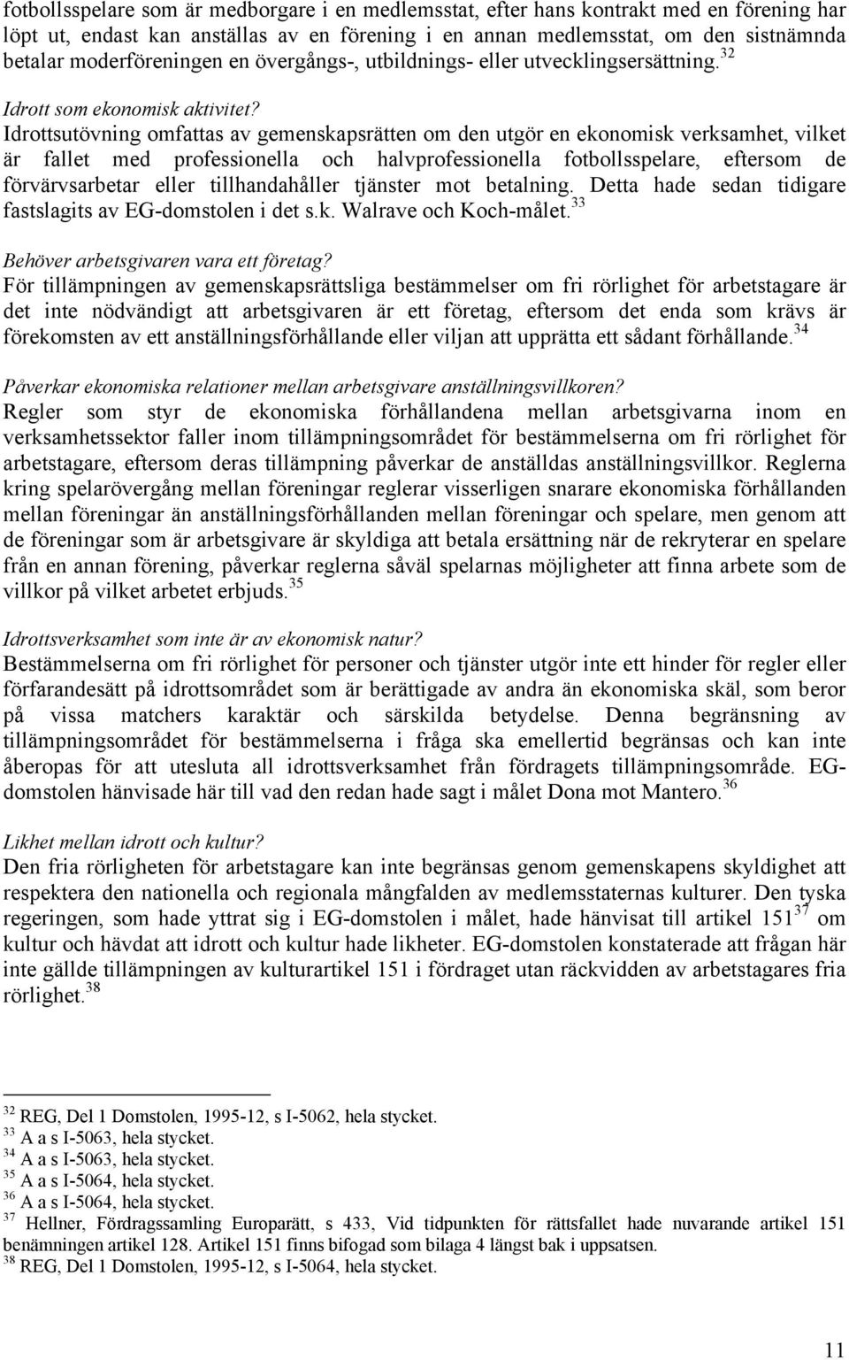 Idrottsutövning omfattas av gemenskapsrätten om den utgör en ekonomisk verksamhet, vilket är fallet med professionella och halvprofessionella fotbollsspelare, eftersom de förvärvsarbetar eller