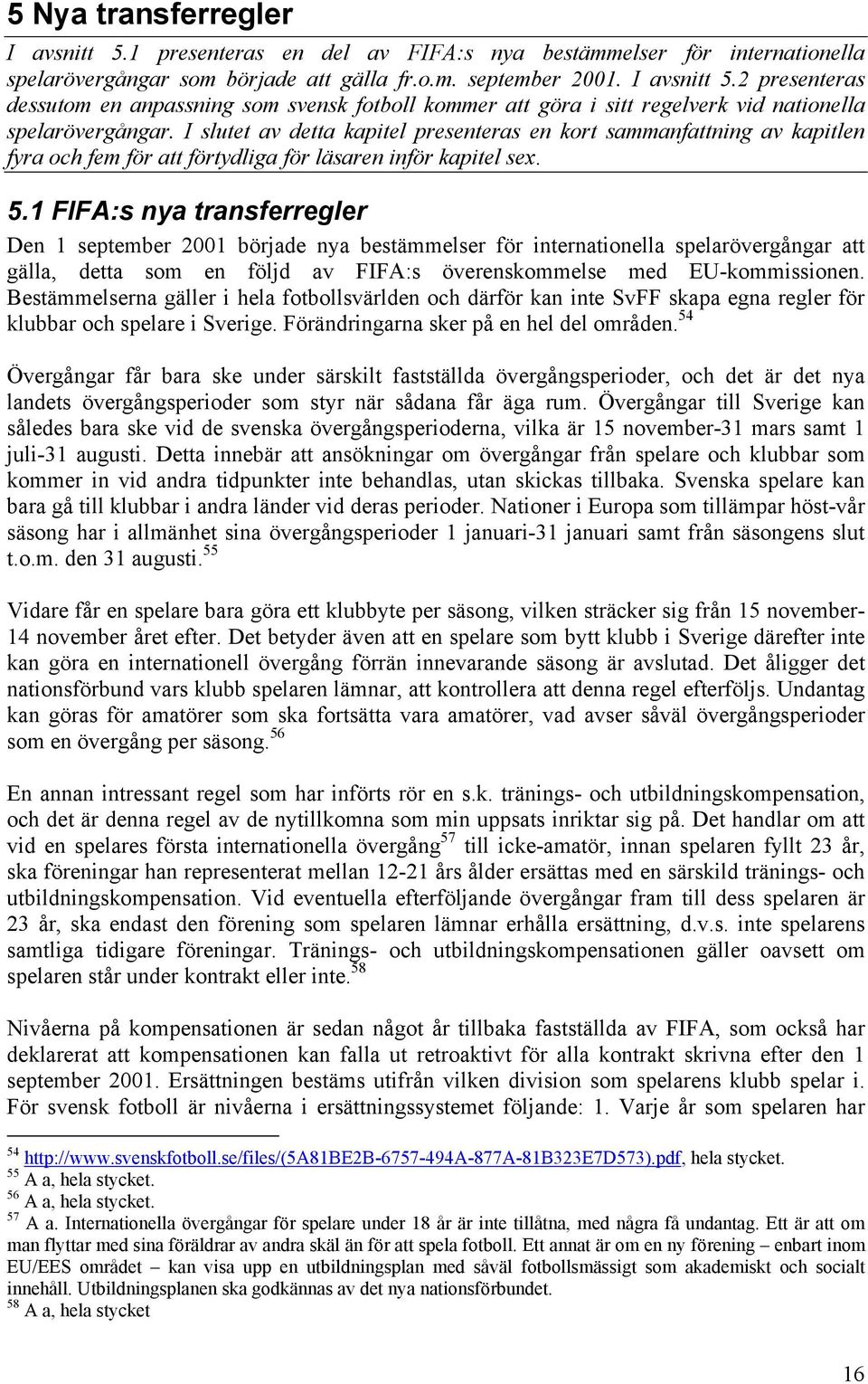 1 FIFA:s nya transferregler Den 1 september 2001 började nya bestämmelser för internationella spelarövergångar att gälla, detta som en följd av FIFA:s överenskommelse med EU-kommissionen.