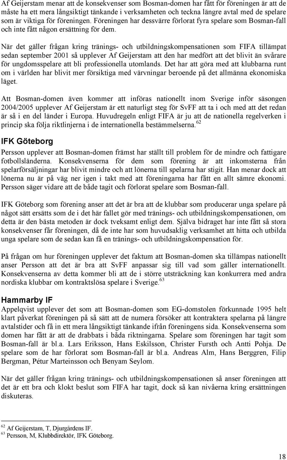 När det gäller frågan kring tränings- och utbildningskompensationen som FIFA tillämpat sedan september 2001 så upplever Af Geijerstam att den har medfört att det blivit än svårare för ungdomsspelare