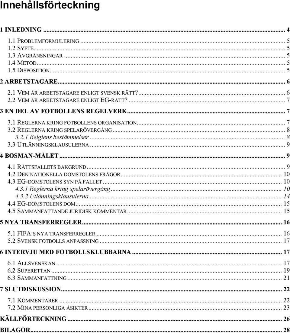 .. 8 3.2.1 Belgiens bestämmelser... 8 3.3 UTLÄNNINGSKLAUSULERNA... 9 4 BOSMAN-MÅLET... 9 4.1 RÄTTSFALLETS BAKGRUND... 9 4.2 DEN NATIONELLA DOMSTOLENS FRÅGOR... 10 4.3 EG-DOMSTOLENS SYN PÅ FALLET.