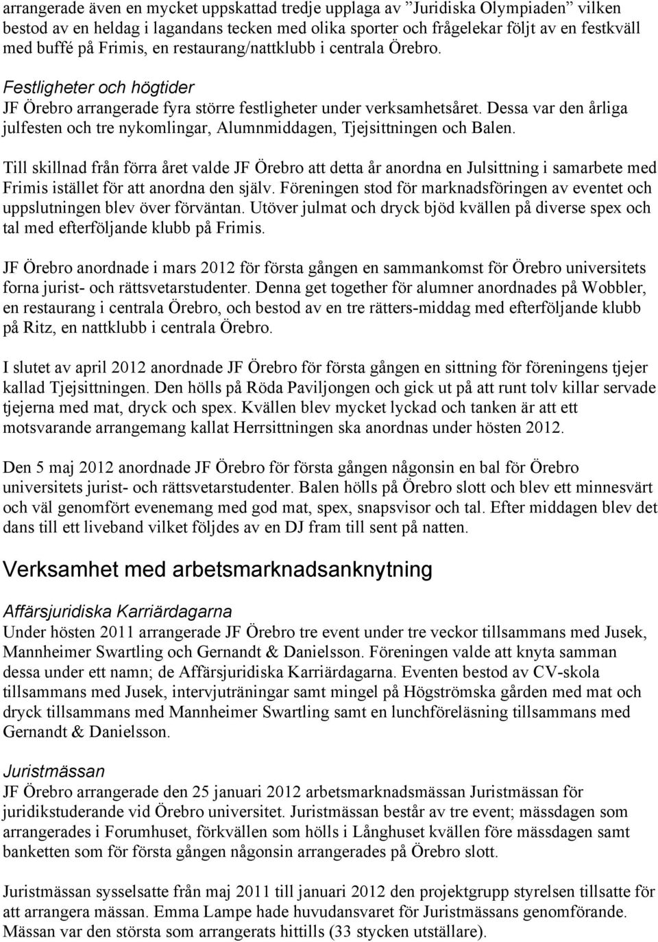 Dessa var den årliga julfesten och tre nykomlingar, Alumnmiddagen, Tjejsittningen och Balen.