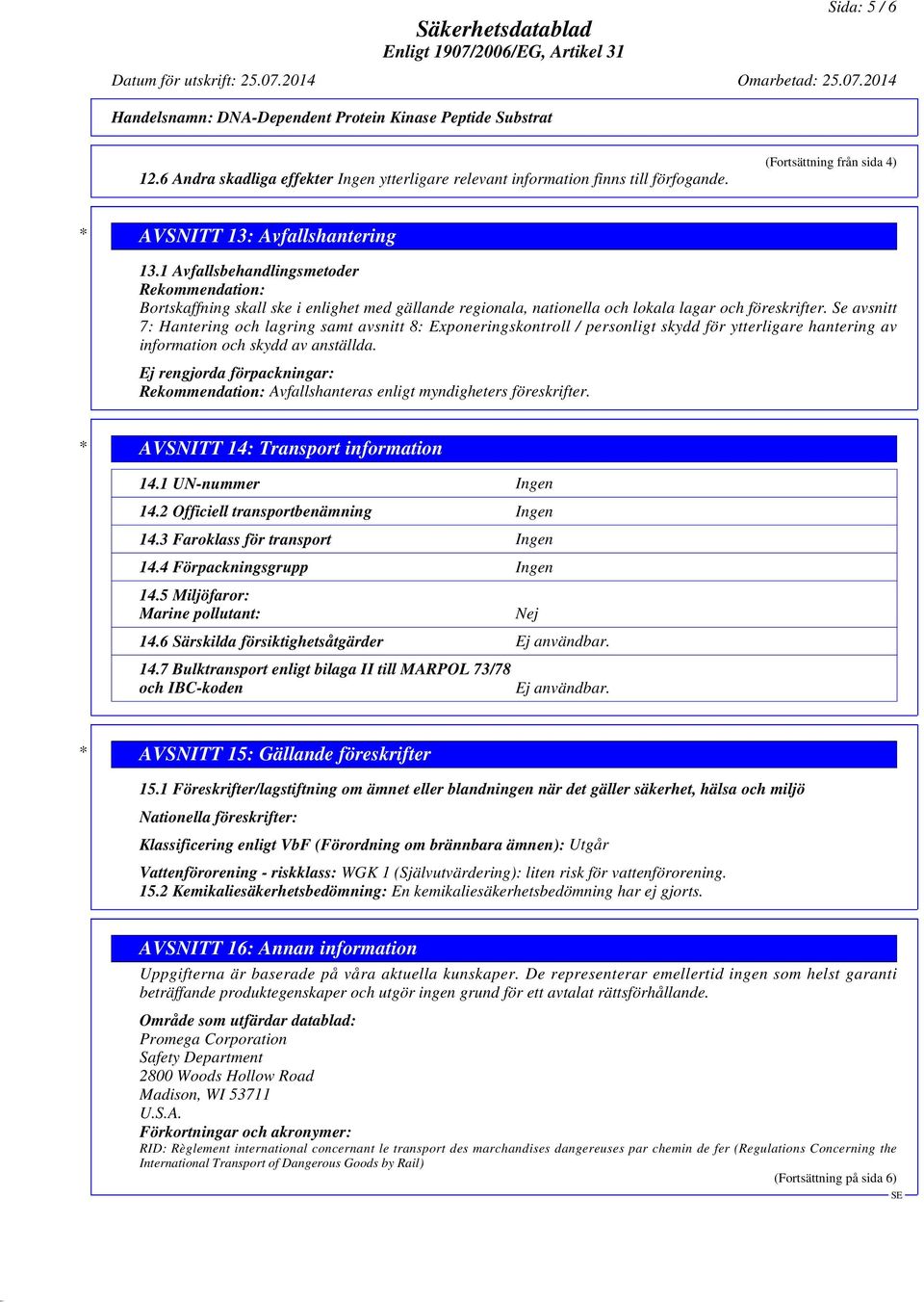 Se avsnitt 7: Hantering och lagring samt avsnitt 8: Exponeringskontroll / personligt skydd för ytterligare hantering av information och skydd av anställda.