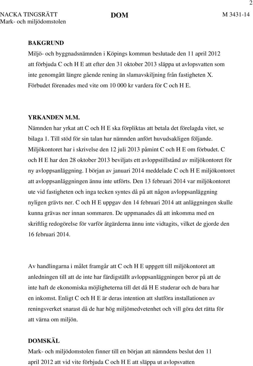 M. Nämnden har yrkat att C och H E ska förpliktas att betala det förelagda vitet, se bilaga 1. Till stöd för sin talan har nämnden anfört huvudsakligen följande.